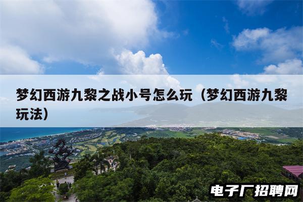 梦幻西游九黎之战小号怎么玩（梦幻西游九黎玩法）
